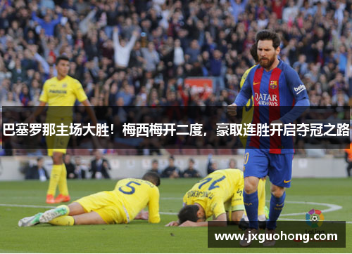 巴塞罗那主场大胜！梅西梅开二度，豪取连胜开启夺冠之路