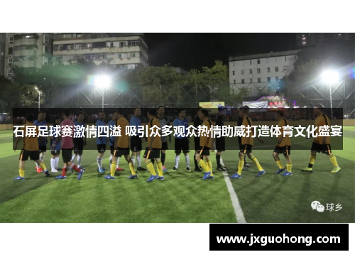 石屏足球赛激情四溢 吸引众多观众热情助威打造体育文化盛宴